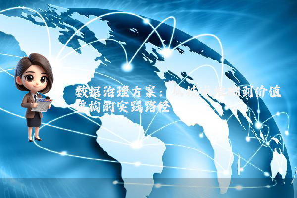 数据治理方案：从技术堆砌到价值重构的实践路径